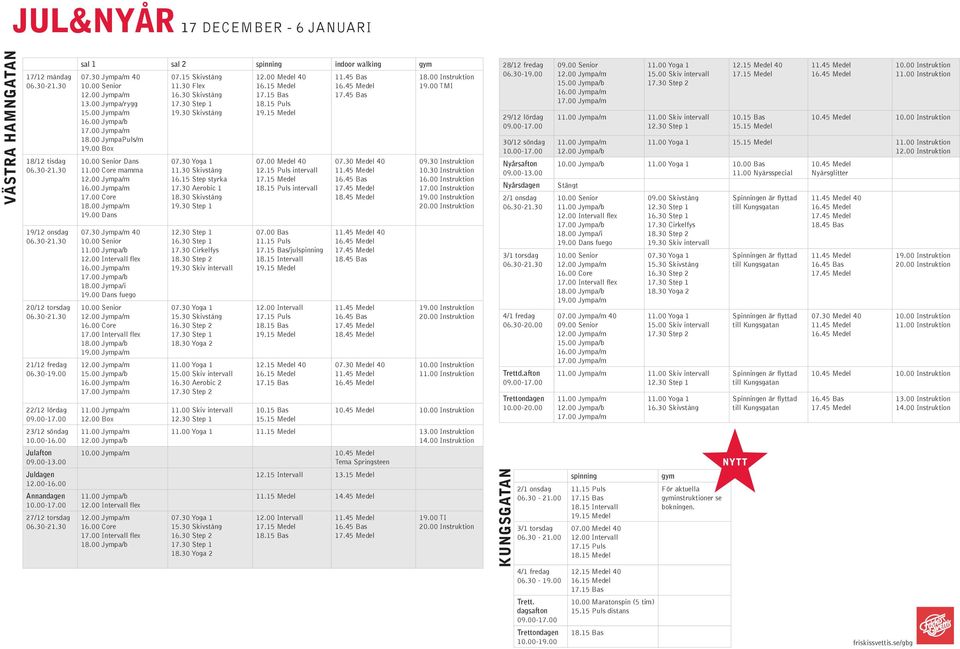 15 Puls /julspinning 10.15 Bas 15.15 Medel 11.45 Bas 40 16.00 Instruktion 10.45 Medel 10.00 Jympa/m 10.45 Medel Tema Springsteen flex 12.15 Intervall 13.15 Medel 14.45 Medel 06.30-20.00 Trettd.