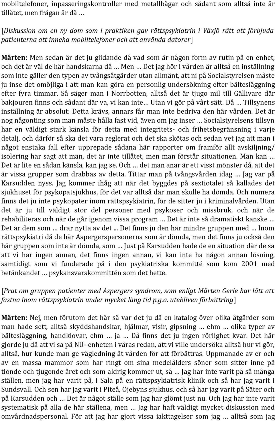 i vården är alltså en inställning som inte gäller den typen av tvångsåtgärder utan allmänt, att ni på Socialstyrelsen måste ju inse det omöjliga i att man kan göra en personlig undersökning efter