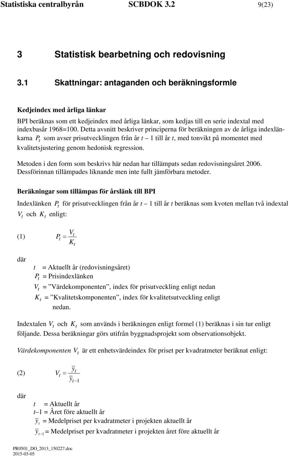 Detta avsnitt beskriver principerna för beräkningen av de årliga indexlänkarna P t som avser prisutvecklingen från år t 1 till år t, med tonvikt på momentet med kvalitetsjustering genom hedonisk