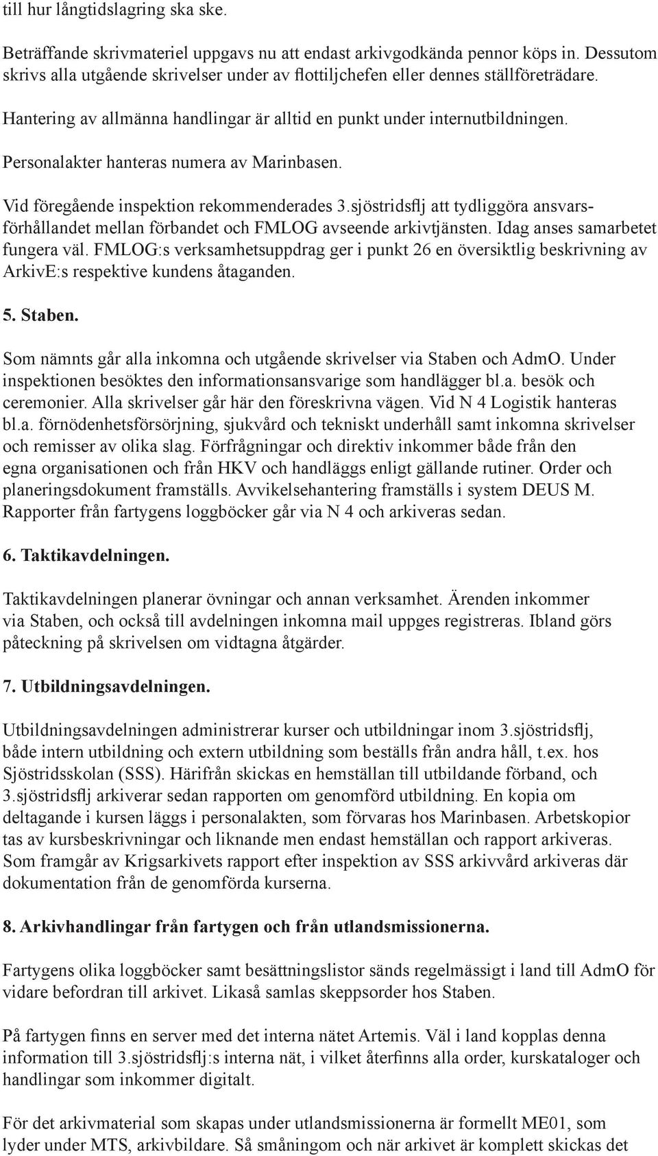 Personalakter hanteras numera av Marinbasen. Vid föregående inspektion rekommenderades 3.sjöstridsflj att tydliggöra ansvarsförhållandet mellan förbandet och FMLOG avseende arkivtjänsten.