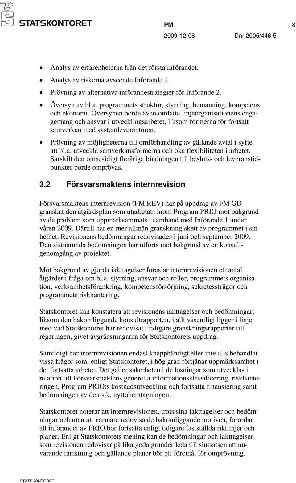 Prövning av möjligheterna till omförhandling av gällande avtal i syfte att bl.a. utveckla samverkansformerna och öka flexibiliteten i arbetet.