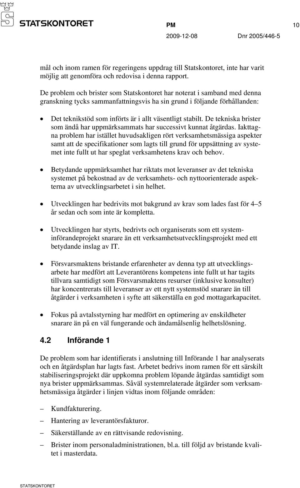 stabilt. De tekniska brister som ändå har uppmärksammats har successivt kunnat åtgärdas.