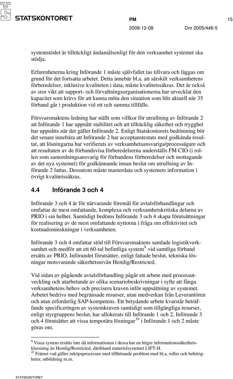 Det är också av stor vikt att support- och förvaltningsorganisationerna har utvecklat den kapacitet som krävs för att kunna möta den situation som blir aktuell när 35 förband går i produktion vid ett