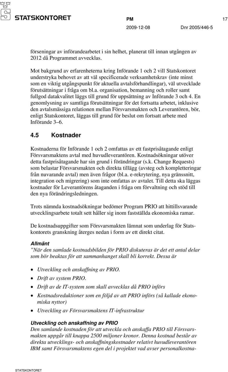 avtalsförhandlingar), väl utvecklade förutsättningar i fråga om bl.a. organisation, bemanning och roller samt fullgod datakvalitet läggs till grund för uppsättning av Införande 3 och 4.