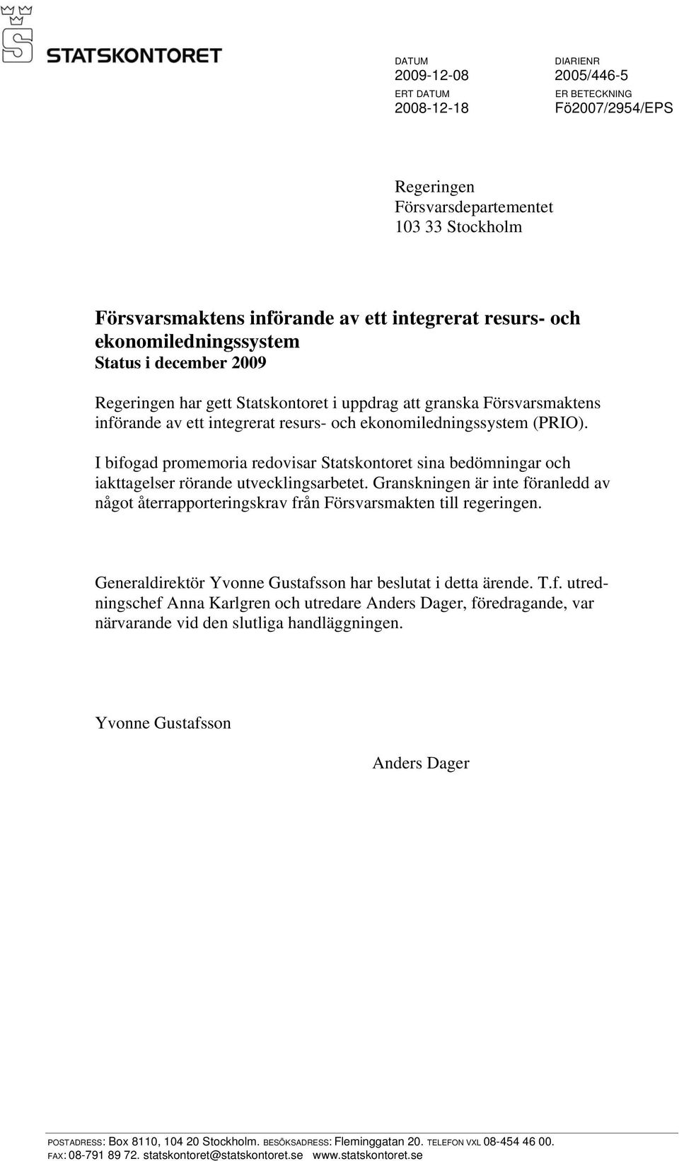 I bifogad promemoria redovisar Statskontoret sina bedömningar och iakttagelser rörande utvecklingsarbetet.