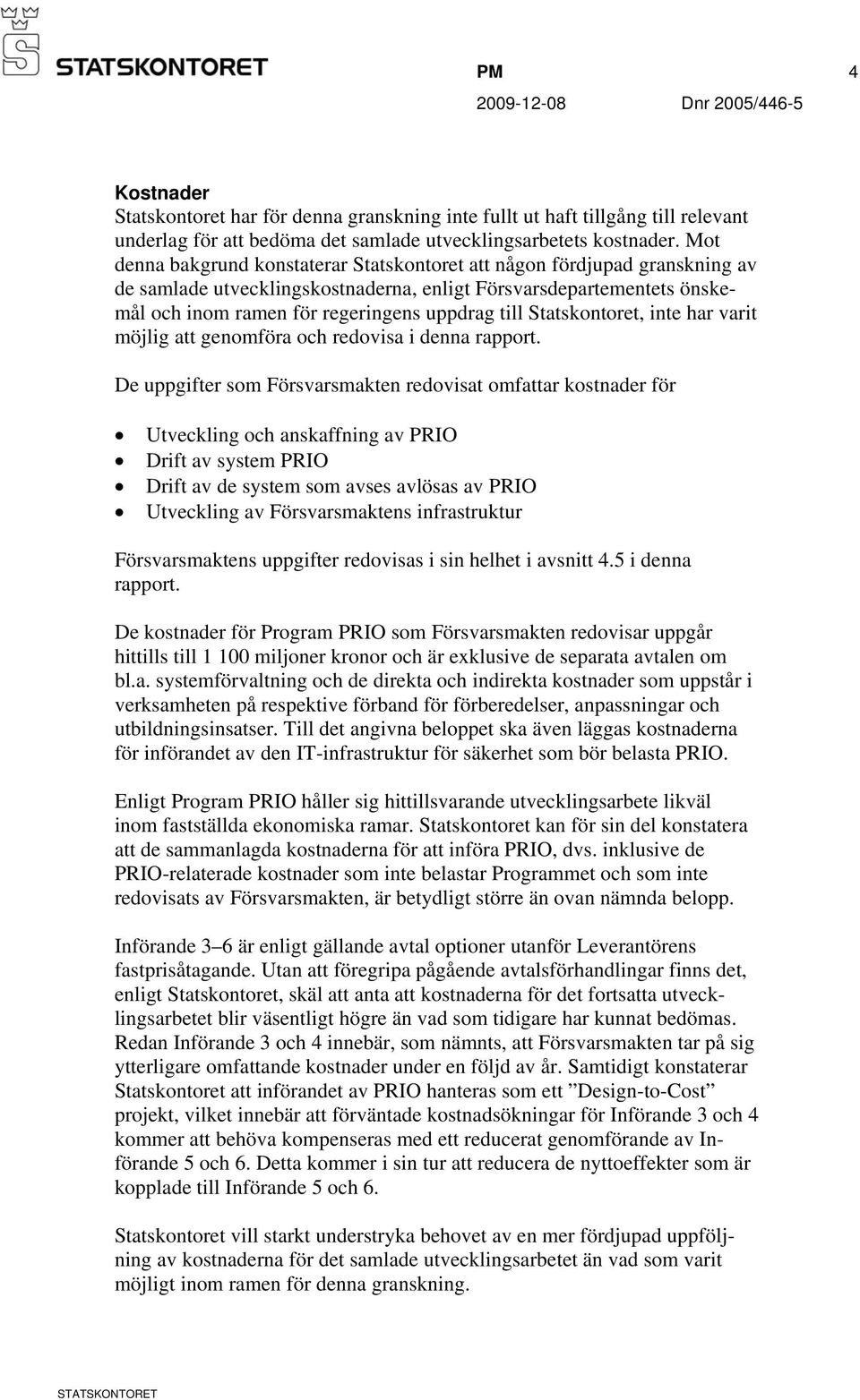 Statskontoret, inte har varit möjlig att genomföra och redovisa i denna rapport.