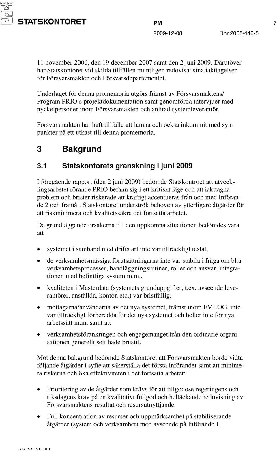 Försvarsmakten har haft tillfälle att lämna och också inkommit med synpunkter på ett utkast till denna promemoria. 3 Bakgrund 3.