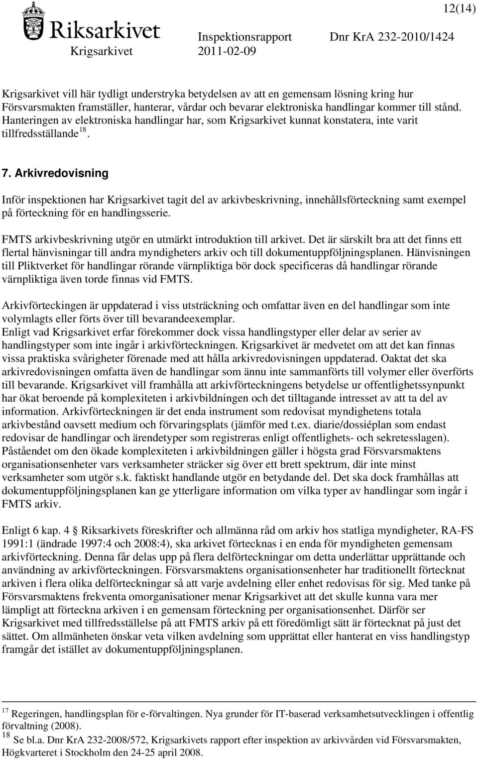 Arkivredovisning Inför inspektionen har Krigsarkivet tagit del av arkivbeskrivning, innehållsförteckning samt exempel på förteckning för en handlingsserie.