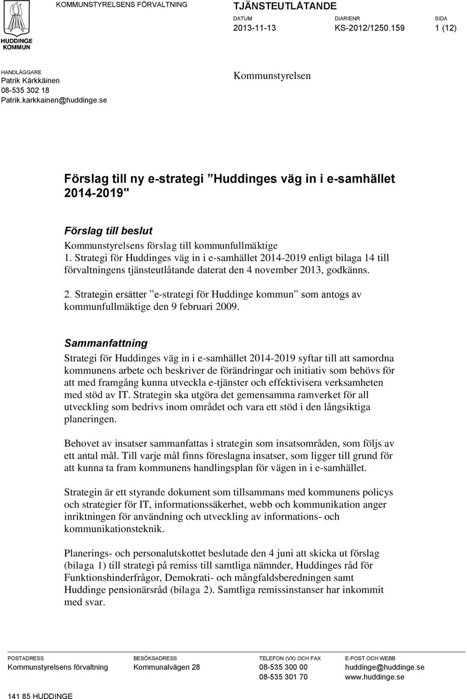 Strategi för Huddinges väg in i e-samhället 2014-2019 enligt bilaga 14 till förvaltningens tjänsteutlåtande daterat den 4 november 2013, godkänns. 2. Strategin ersätter e-strategi för Huddinge kommun som antogs av kommunfullmäktige den 9 februari 2009.