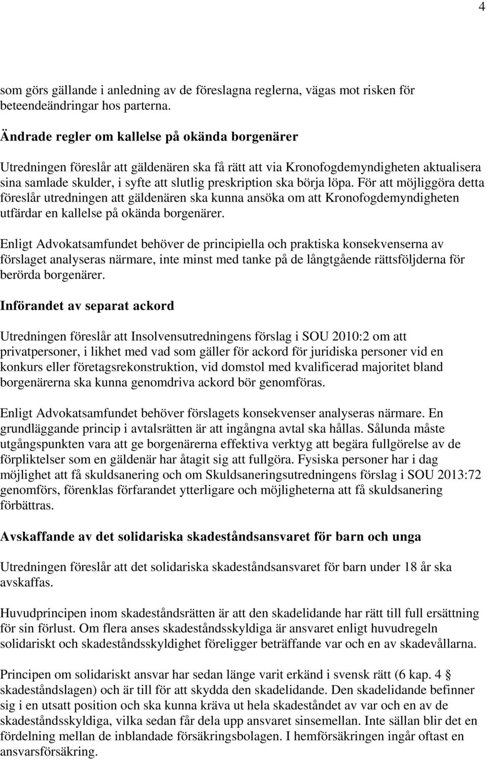 börja löpa. För att möjliggöra detta föreslår utredningen att gäldenären ska kunna ansöka om att Kronofogdemyndigheten utfärdar en kallelse på okända borgenärer.