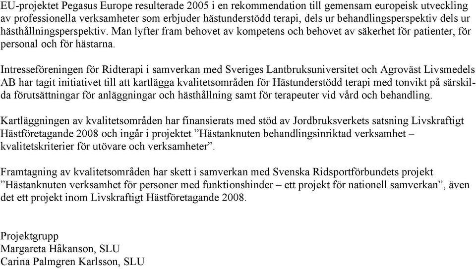 Intresseföreningen för Ridterapi i samverkan med Sveriges Lantbruksuniversitet och Agroväst Livsmedels AB har tagit initiativet till att kartlägga kvalitetsområden för Hästunderstödd terapi med