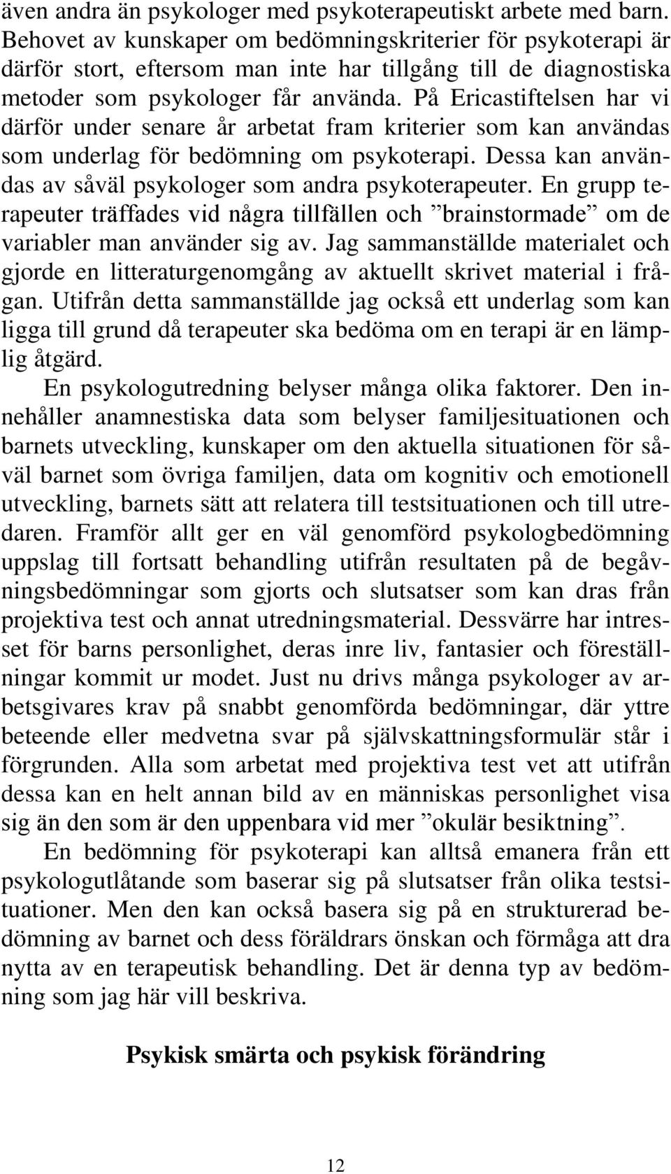 På Ericastiftelsen har vi därför under senare år arbetat fram kriterier som kan användas som underlag för bedömning om psykoterapi. Dessa kan användas av såväl psykologer som andra psykoterapeuter.