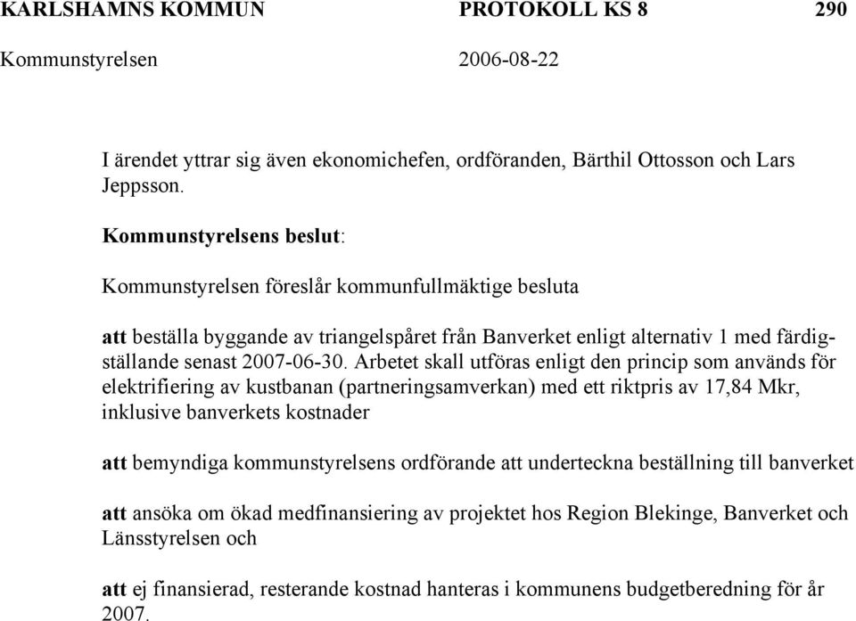 Arbetet skall utföras enligt den princip som används för elektrifiering av kustbanan (partneringsamverkan) med ett riktpris av 17,84 Mkr, inklusive banverkets kostnader att bemyndiga
