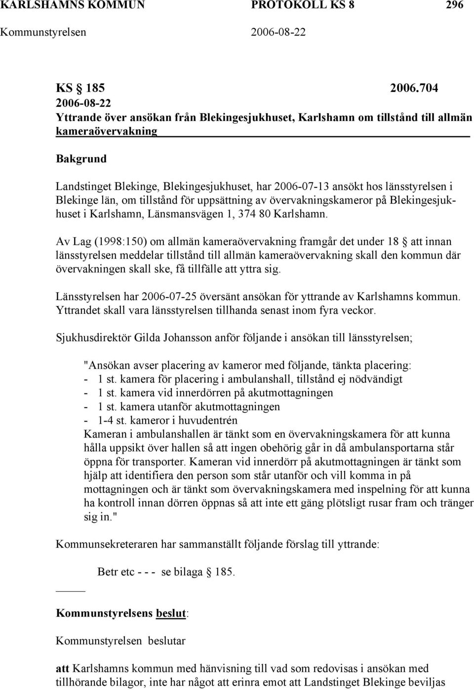 länsstyrelsen i Blekinge län, om tillstånd för uppsättning av övervakningskameror på Blekingesjukhuset i Karlshamn, Länsmansvägen 1, 374 80 Karlshamn.