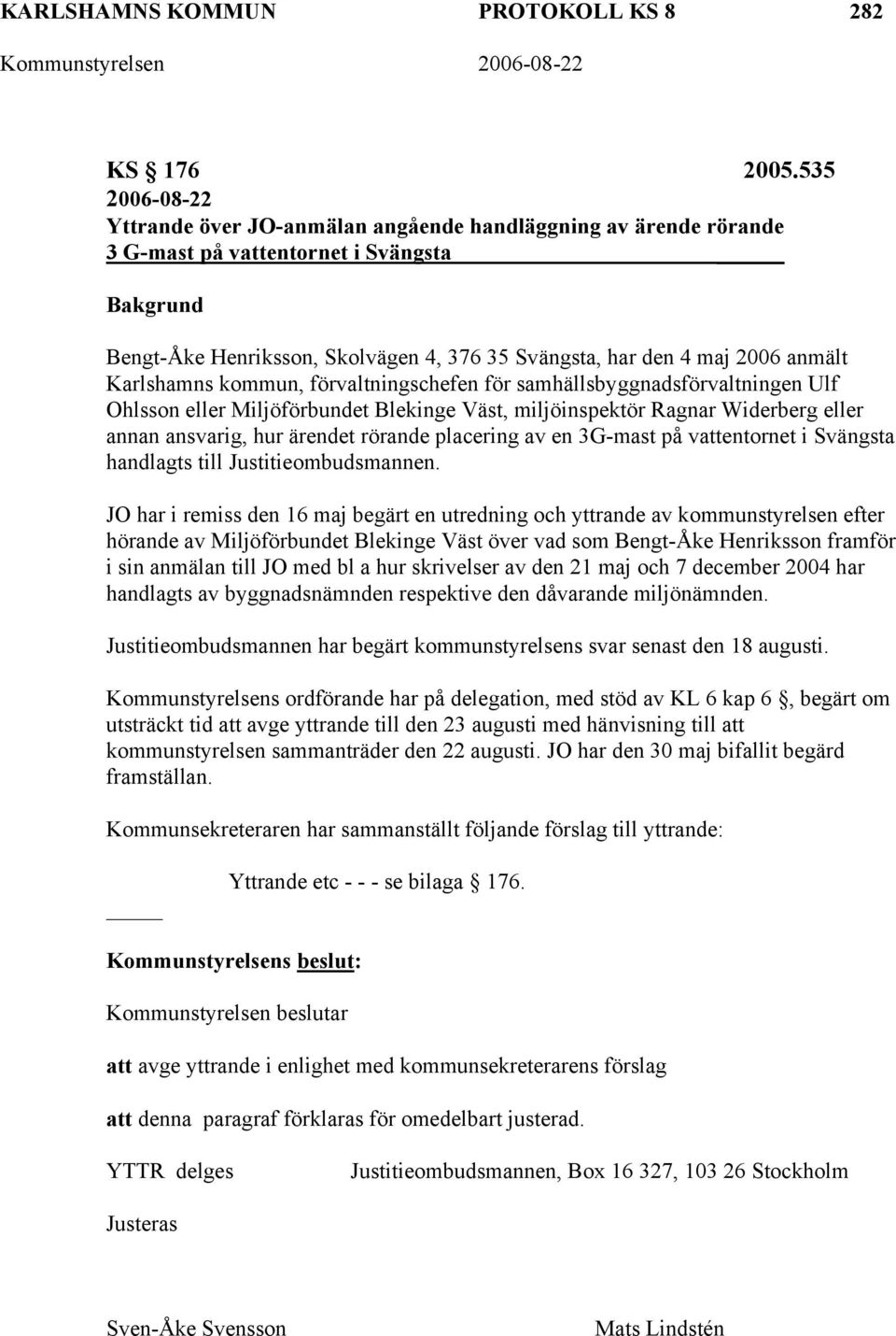 anmält Karlshamns kommun, förvaltningschefen för samhällsbyggnadsförvaltningen Ulf Ohlsson eller Miljöförbundet Blekinge Väst, miljöinspektör Ragnar Widerberg eller annan ansvarig, hur ärendet