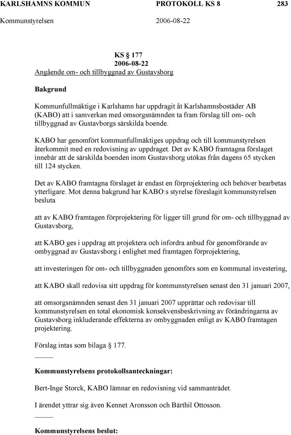 KABO har genomfört kommunfullmäktiges uppdrag och till kommunstyrelsen återkommit med en redovisning av uppdraget.