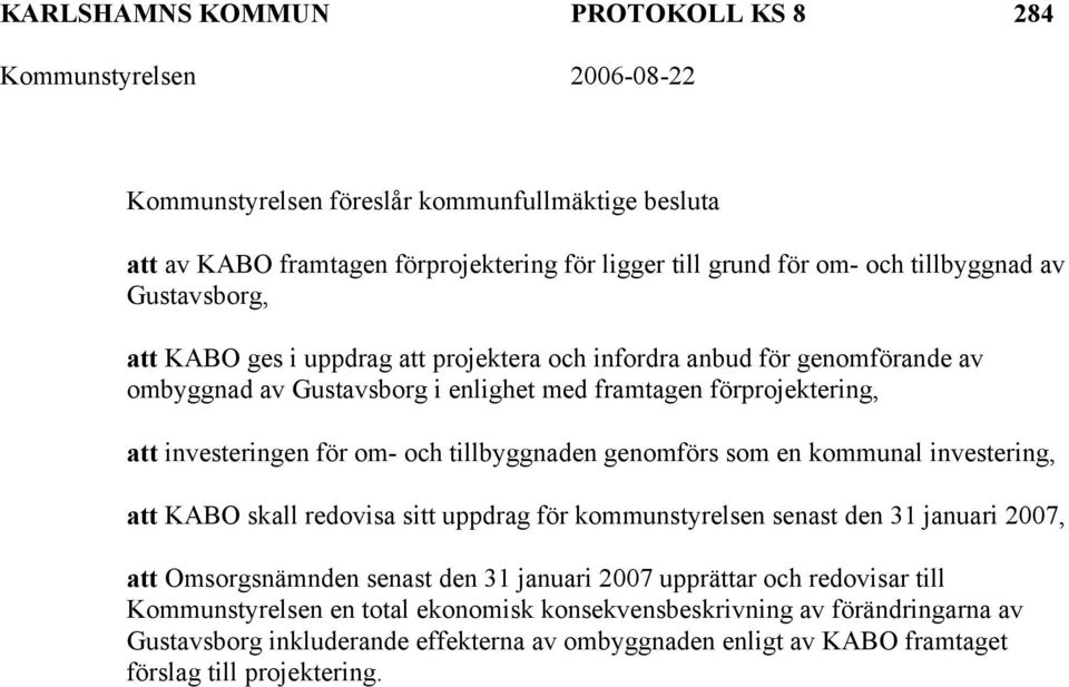 genomförs som en kommunal investering, att KABO skall redovisa sitt uppdrag för kommunstyrelsen senast den 31 januari 2007, att Omsorgsnämnden senast den 31 januari 2007 upprättar och