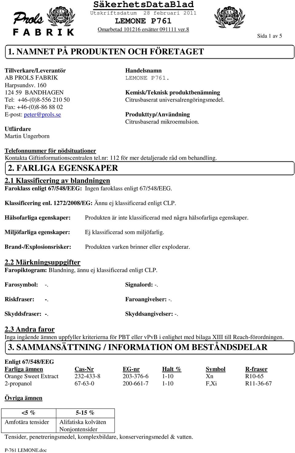 se Utfärdare Martin Ungerborn Produkttyp/Användning Citrusbaserad mikroemulsion. Telefonnummer för nödsituationer Kontakta Giftinformationscentralen tel.nr: 112 för mer detaljerade råd om behandling.