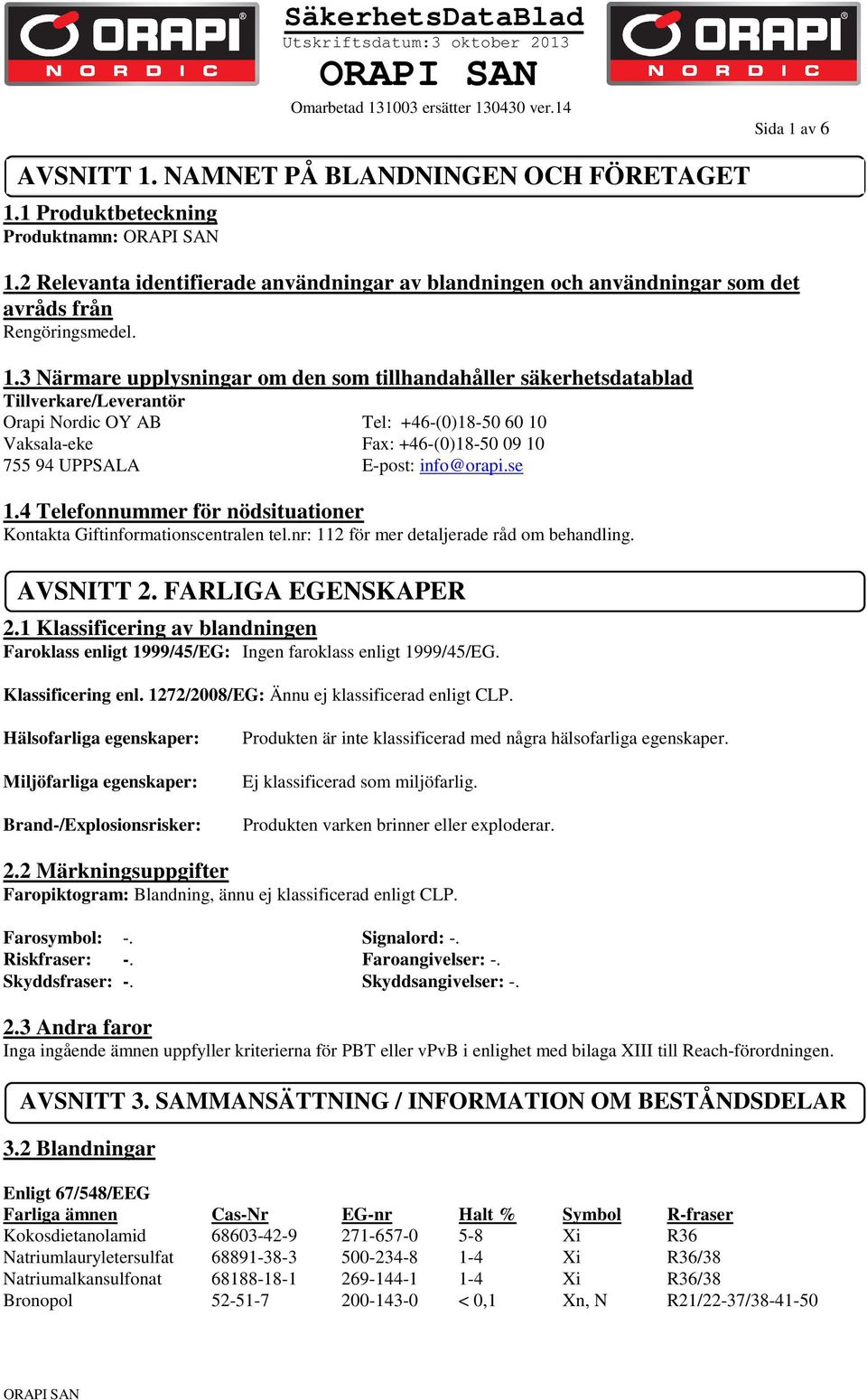 3 Närmare upplysningar om den som tillhandahåller säkerhetsdatablad Tillverkare/Leverantör Orapi Nordic OY AB Tel: +46-(0)18-50 60 10 Vaksala-eke Fax: +46-(0)18-50 09 10 755 94 UPPSALA E-post: