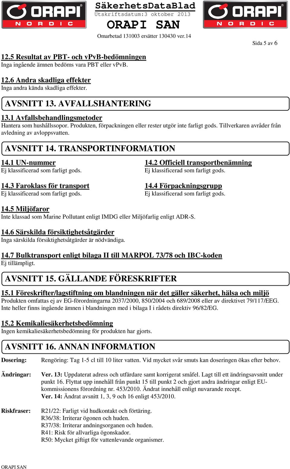 TRANSPORTINFORMATION 14.1 UN-nummer 14.2 Officiell transportbenämning 14.3 Faroklass för transport 14.4 Förpackningsgrupp 14.