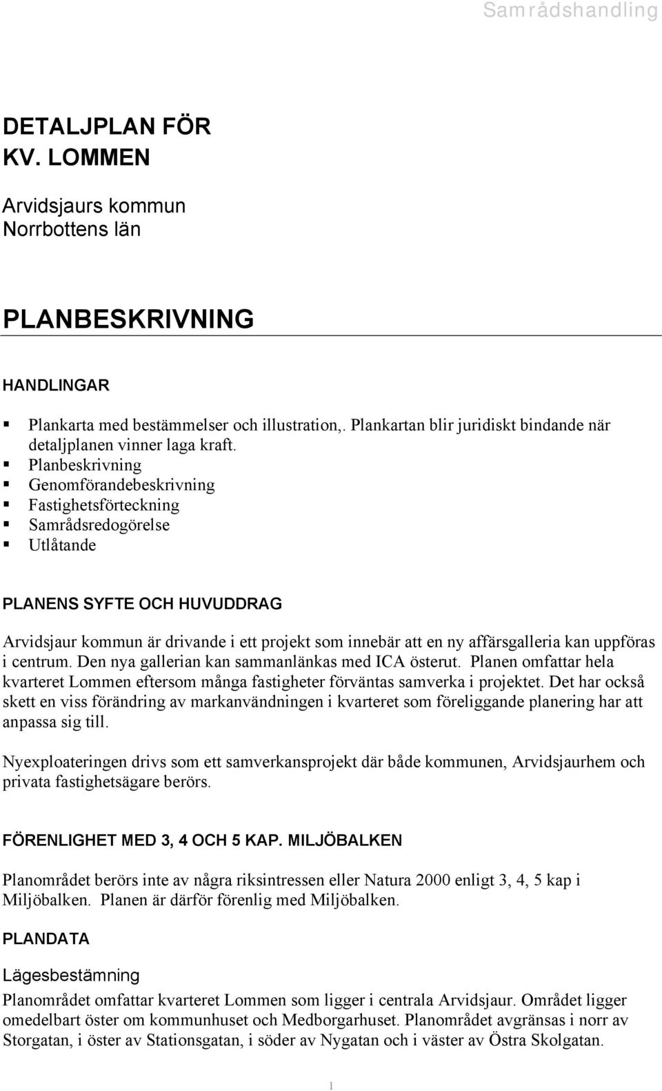 Planbeskrivning Genomförandebeskrivning Fastighetsförteckning Samrådsredogörelse Utlåtande PLANENS SYFTE OCH HUVUDDRAG Arvidsjaur kommun är drivande i ett projekt som innebär att en ny affärsgalleria