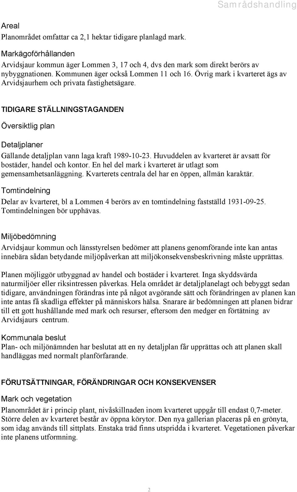 TIDIGARE STÄLLNINGSTAGANDEN Översiktlig plan Detaljplaner Gällande detaljplan vann laga kraft 1989-10-23. Huvuddelen av kvarteret är avsatt för bostäder, handel och kontor.