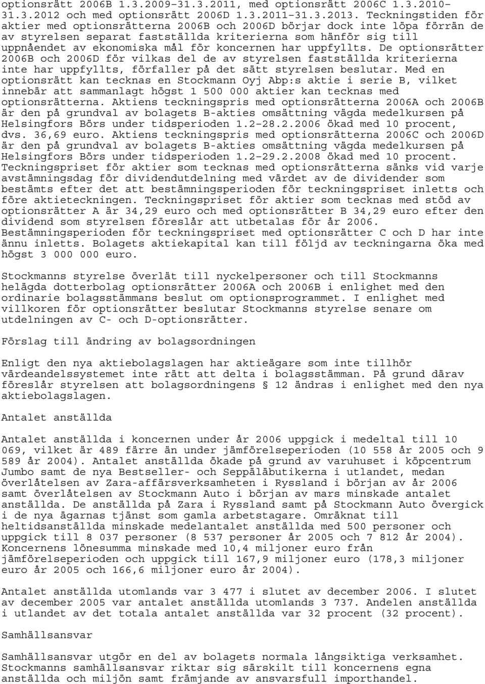 koncernen har uppfyllts. De optionsrätter 2006B och 2006D för vilkas del de av styrelsen fastställda kriterierna inte har uppfyllts, förfaller på det sätt styrelsen beslutar.