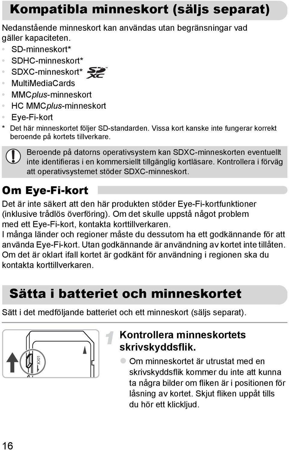 Vissa kort kanske inte fungerar korrekt beroende på kortets tillverkare. Beroende på datorns operativsystem kan SDXC-minneskorten eventuellt inte identifieras i en kommersiellt tillgänglig kortläsare.