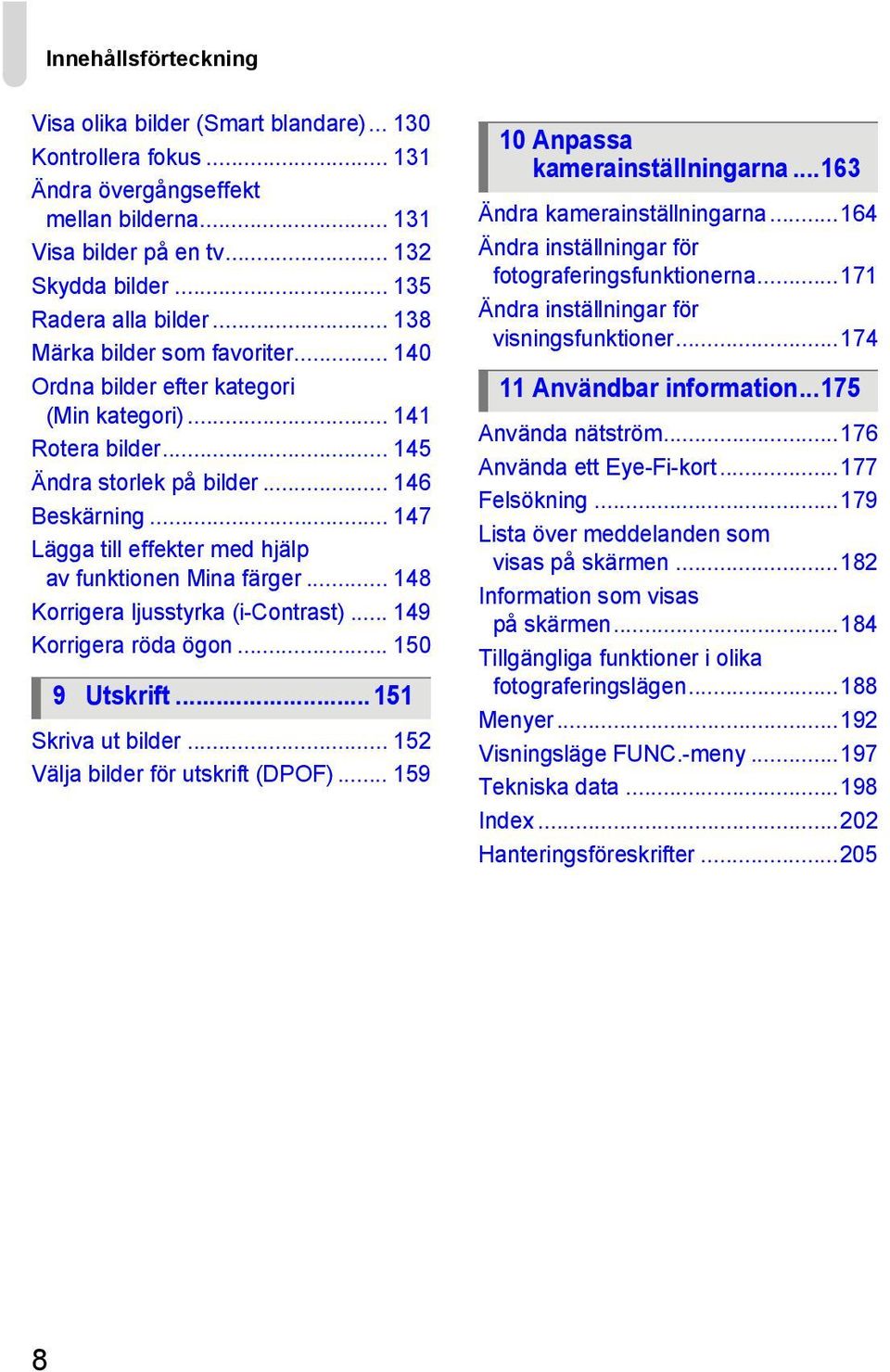 .. 147 Lägga till effekter med hjälp av funktionen Mina färger... 148 Korrigera ljusstyrka (i-contrast)... 149 Korrigera röda ögon... 150 9 Utskrift... 151 Skriva ut bilder.