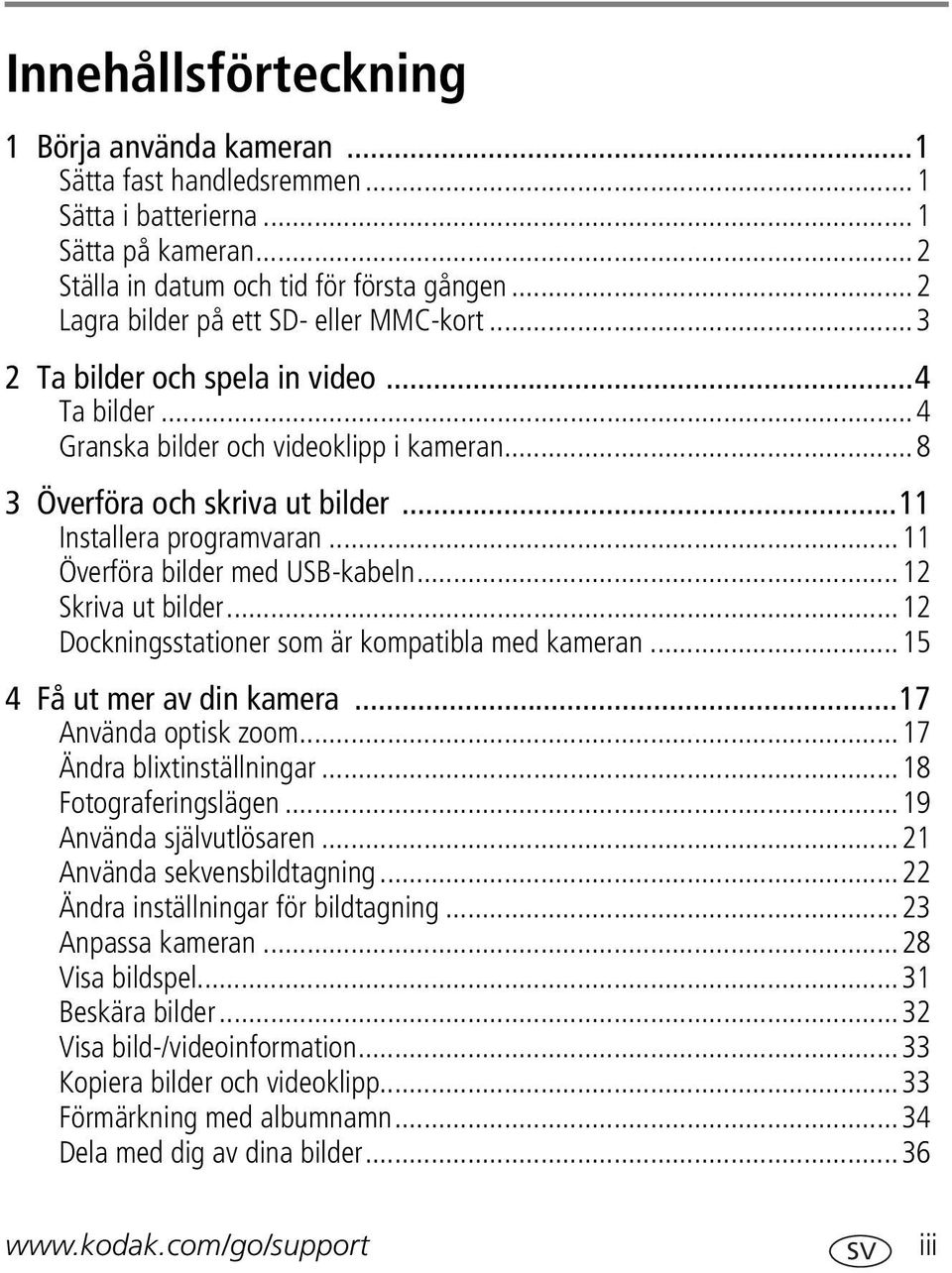 ..11 Överföra bilder med USB-kabeln...12 Skriva ut bilder...12 Dockningsstationer som är kompatibla med kameran...15 4 Få ut mer av din kamera...17 Använda optisk zoom...17 Ändra blixtinställningar.