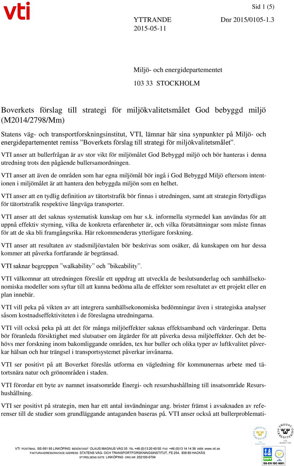 VTI anser att bullerfrågan är av stor vikt för miljömålet God Bebyggd miljö och bör hanteras i denna utredning trots den pågående bullersamordningen.