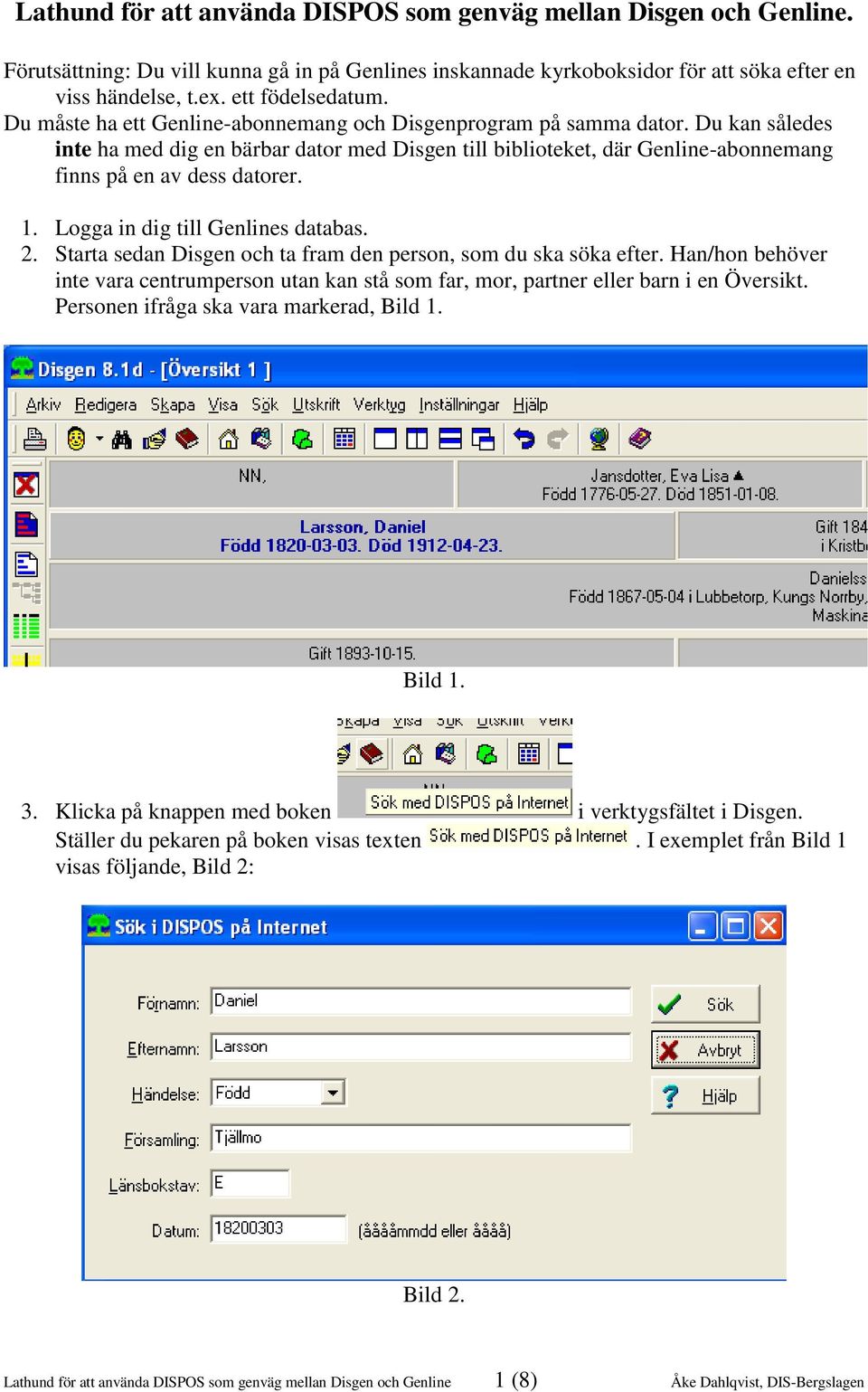 Du kan således inte ha med dig en bärbar dator med Disgen till biblioteket, där Genline-abonnemang finns på en av dess datorer. 1. Logga in dig till Genlines databas. 2.