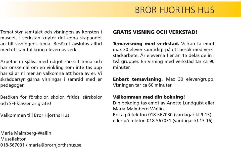 Besöken för förskolor, skolor, fritids, särskolor och SFI-klasser är gratis! Välkommen till Bror Hjorths Hus! GRATIS VISNING OCH VERKSTAD!