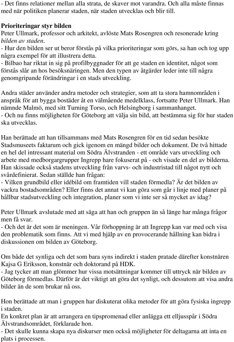 - Hur den bilden ser ut beror förstås på vilka prioriteringar som görs, sa han och tog upp några exempel för att illustrera detta.