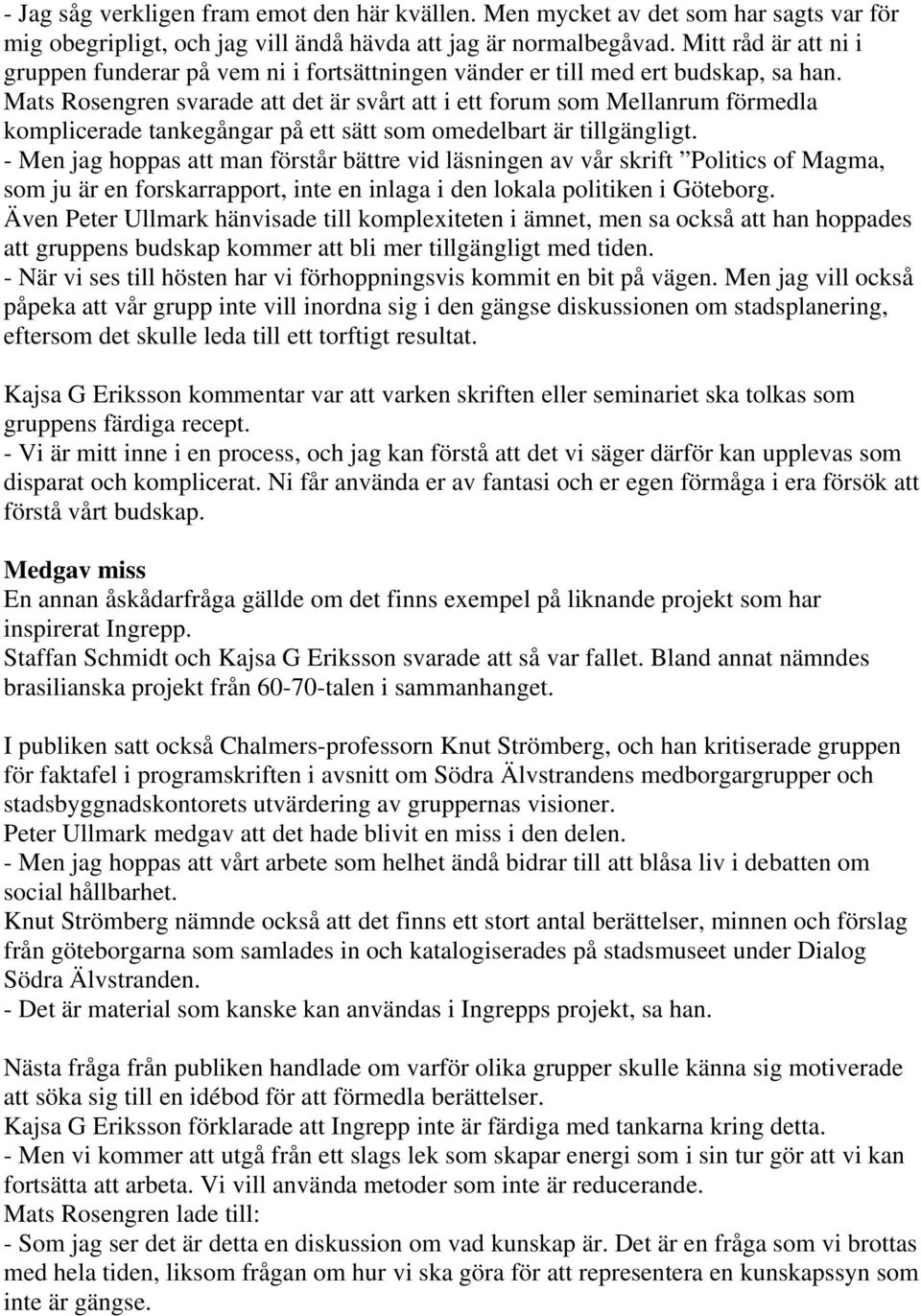 Mats Rosengren svarade att det är svårt att i ett forum som Mellanrum förmedla komplicerade tankegångar på ett sätt som omedelbart är tillgängligt.