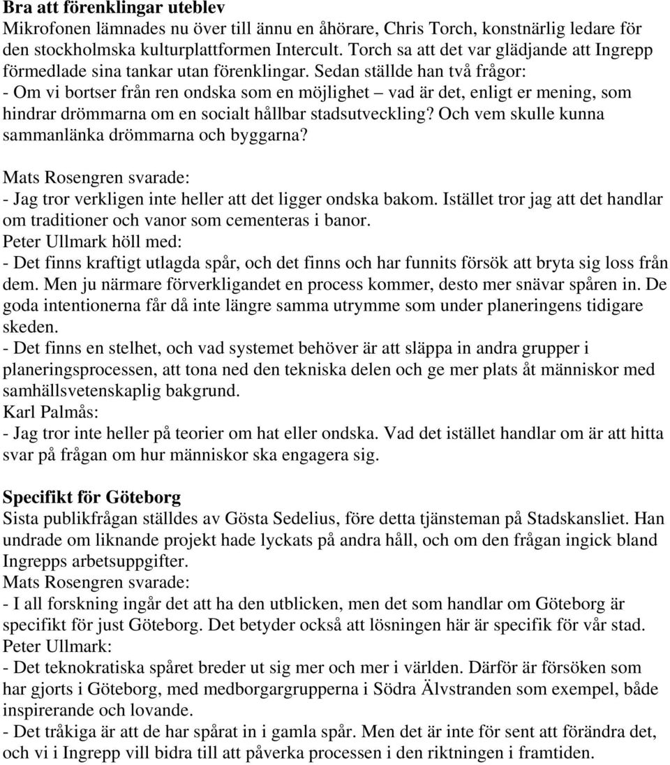Sedan ställde han två frågor: - Om vi bortser från ren ondska som en möjlighet vad är det, enligt er mening, som hindrar drömmarna om en socialt hållbar stadsutveckling?
