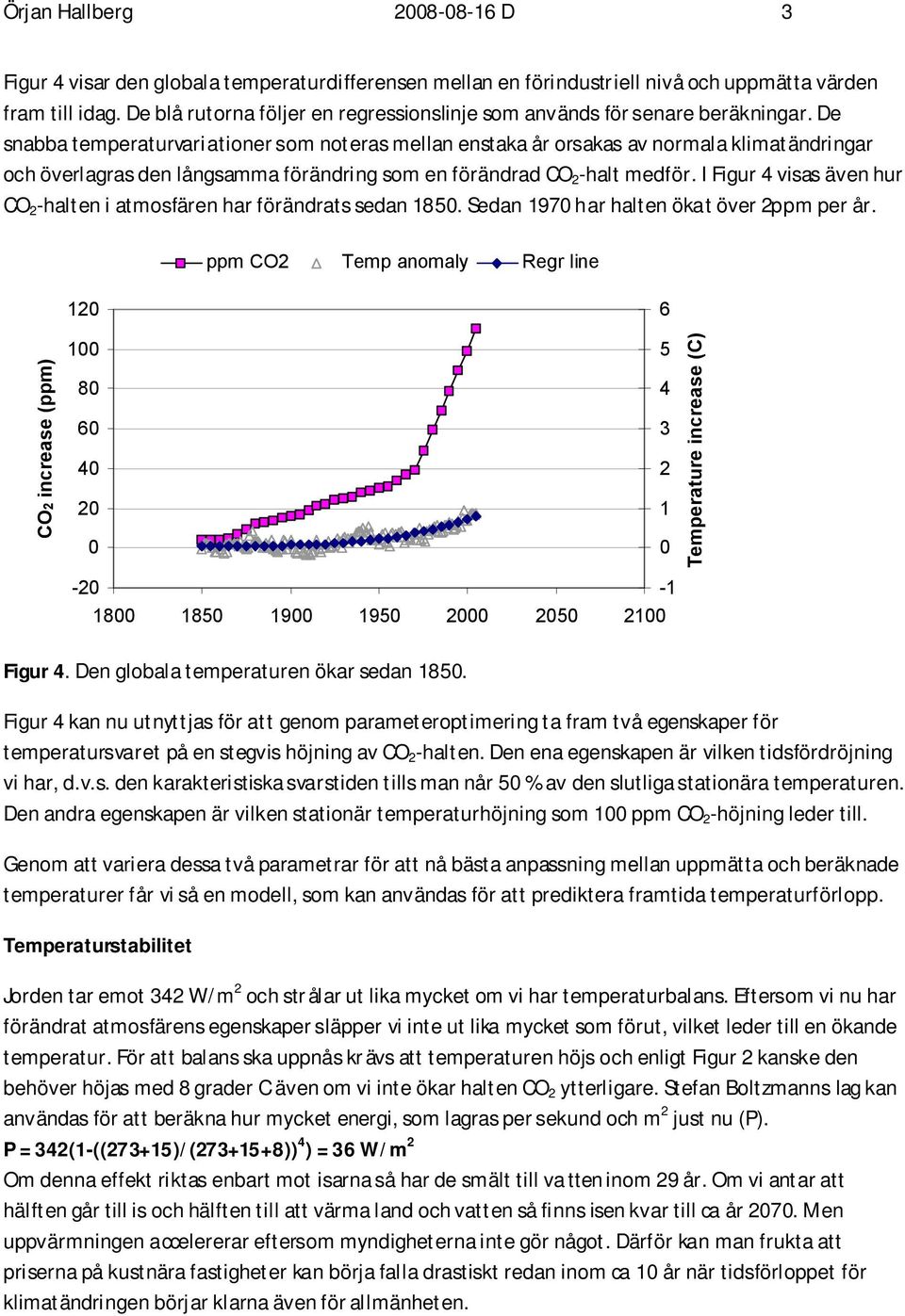 de snabbatemperaturvariationersom noterasme lan enstakaårorsakasav normalaklimatändringar och överlagrasden långsammaförändring som en förändrad CO 2 -halt medför.