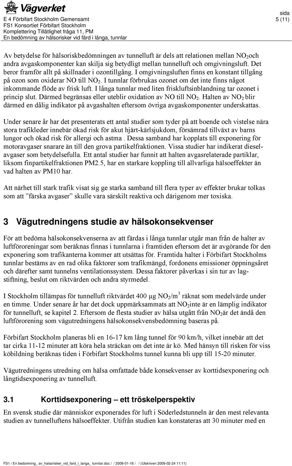 I tunnlar förbrukas ozonet om det inte finns något inkommande flöde av frisk luft. I långa tunnlar med liten friskluftsinblandning tar ozonet i princip slut.