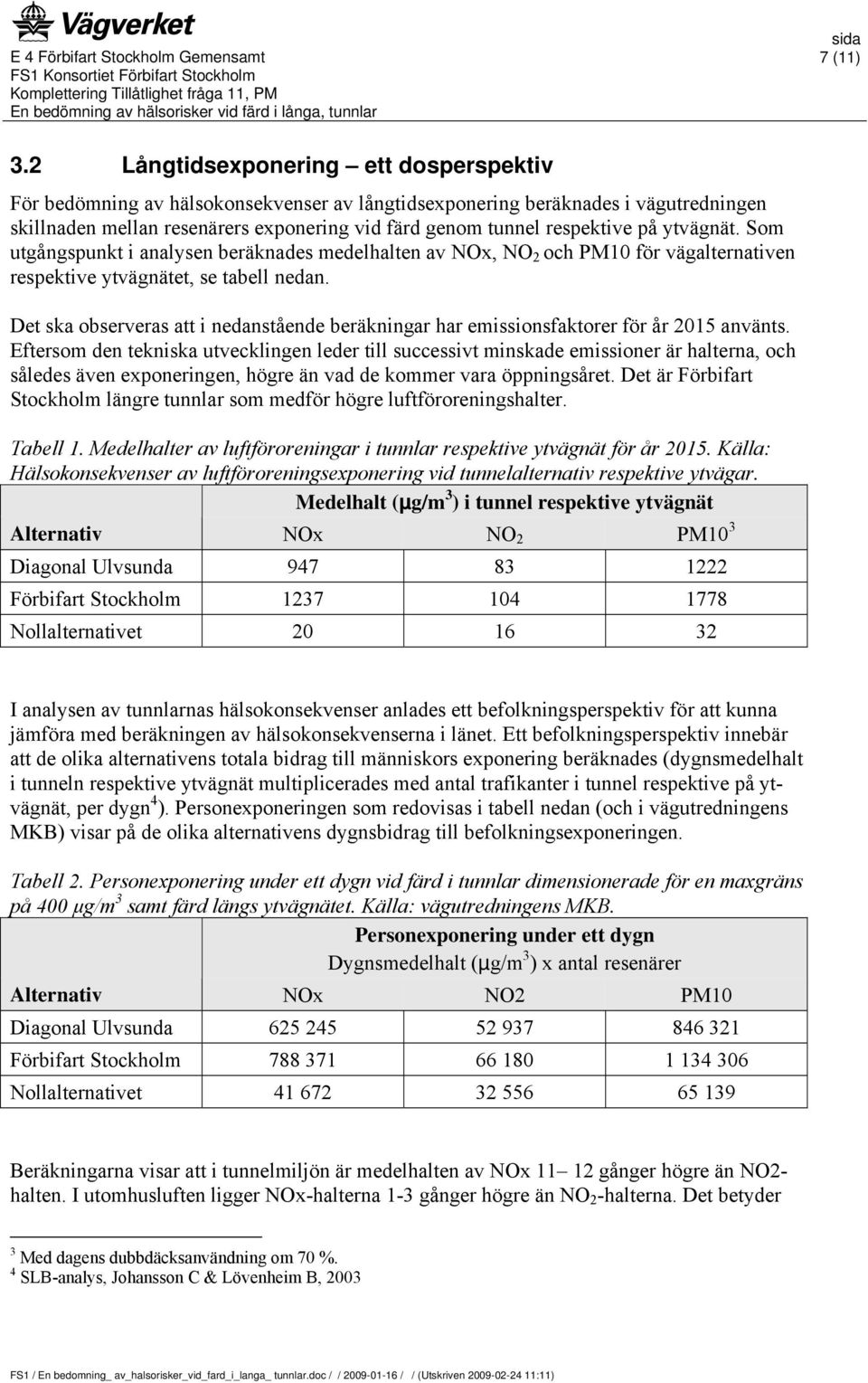 ytvägnät. Som utgångspunkt i analysen beräknades medelhalten av NOx, NO 2 och PM10 för vägalternativen respektive ytvägnätet, se tabell nedan.