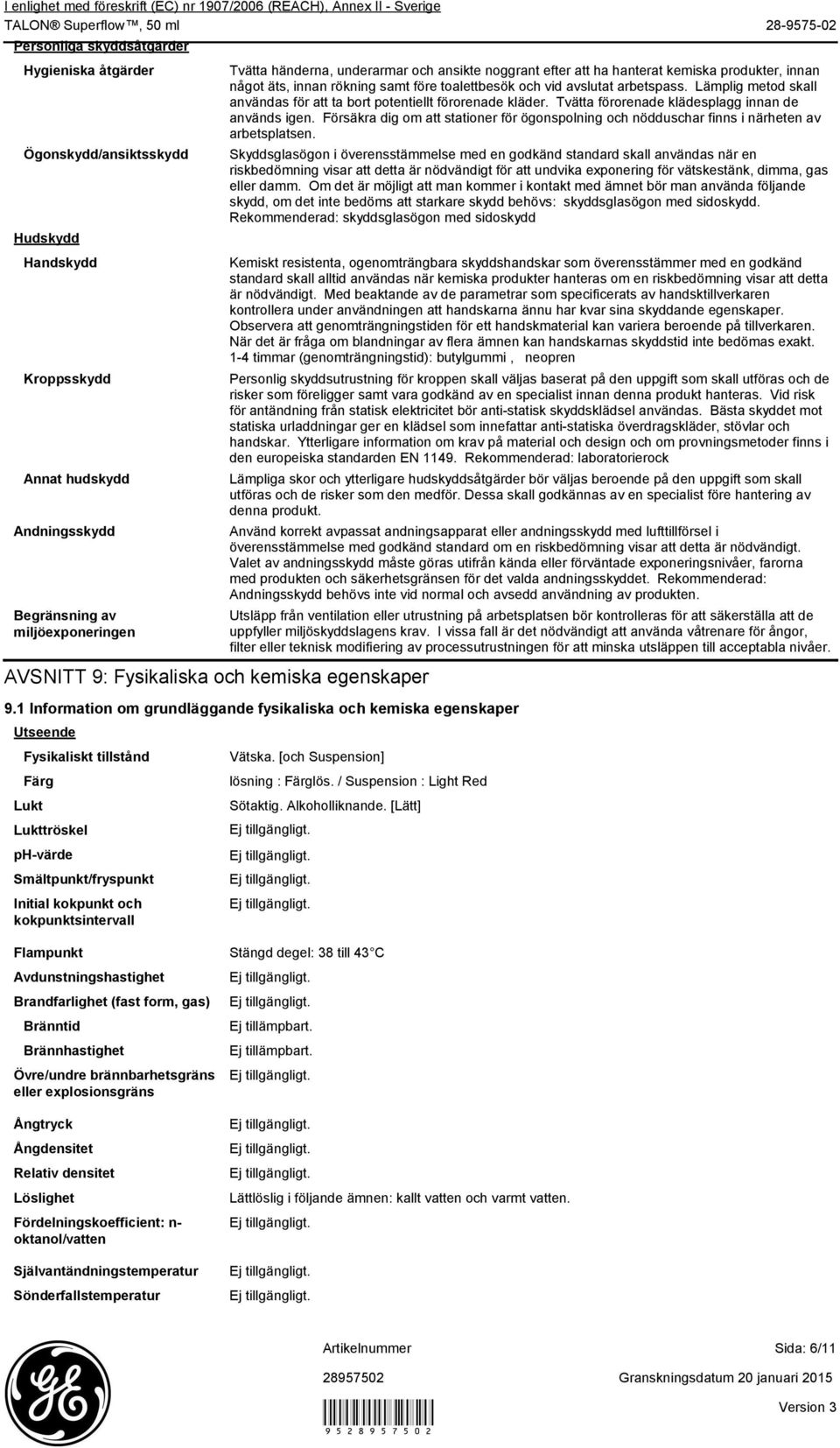 kokpunktsintervall Tvätta händerna, underarmar och ansikte noggrant efter att ha hanterat kemiska produkter, innan något äts, innan rökning samt före toalettbesök och vid avslutat arbetspass.