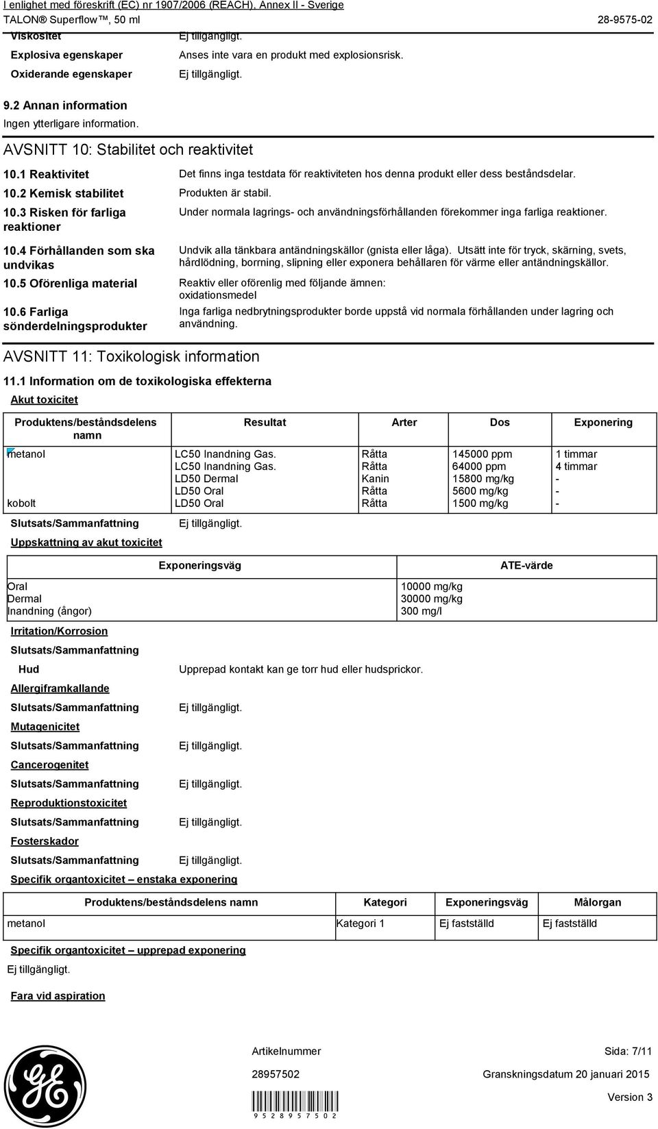 1 Reaktivitet Det finns inga testdata för reaktiviteten hos denna produkt eller dess beståndsdelar. Produkten är stabil.