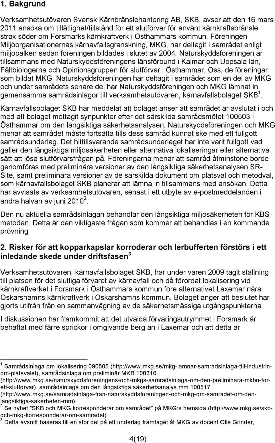 Naturskyddsföreningen är tillsammans med Naturskyddsföreningens länsförbund i Kalmar och Uppsala län, Fältbiologerna och Opinionsgruppen för slutförvar i Östhammar, Oss, de föreningar som bildat MKG.