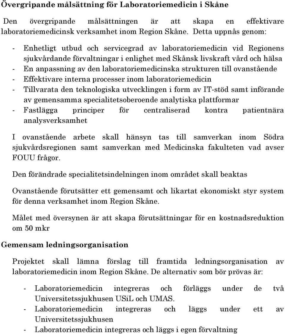 laboratoriemedicinska strukturen till ovanstående - Effektivare interna processer inom laboratoriemedicin - Tillvarata den teknologiska utvecklingen i form av IT-stöd samt införande av gemensamma