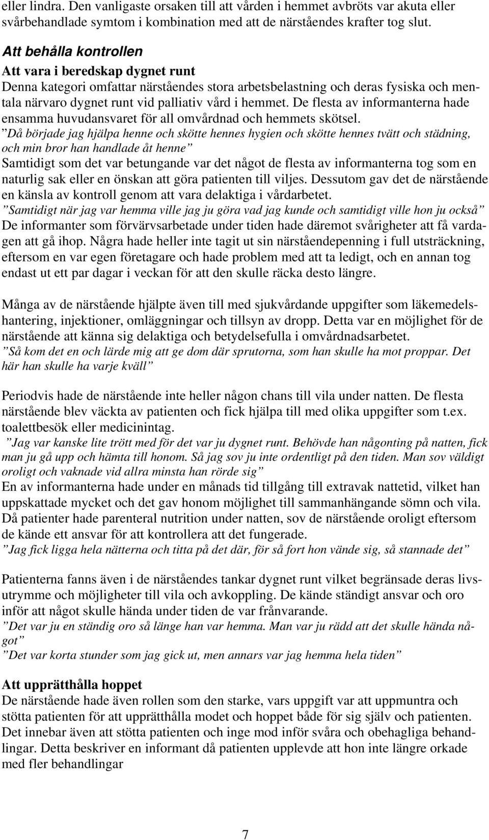 De flesta av informanterna hade ensamma huvudansvaret för all omvårdnad och hemmets skötsel.