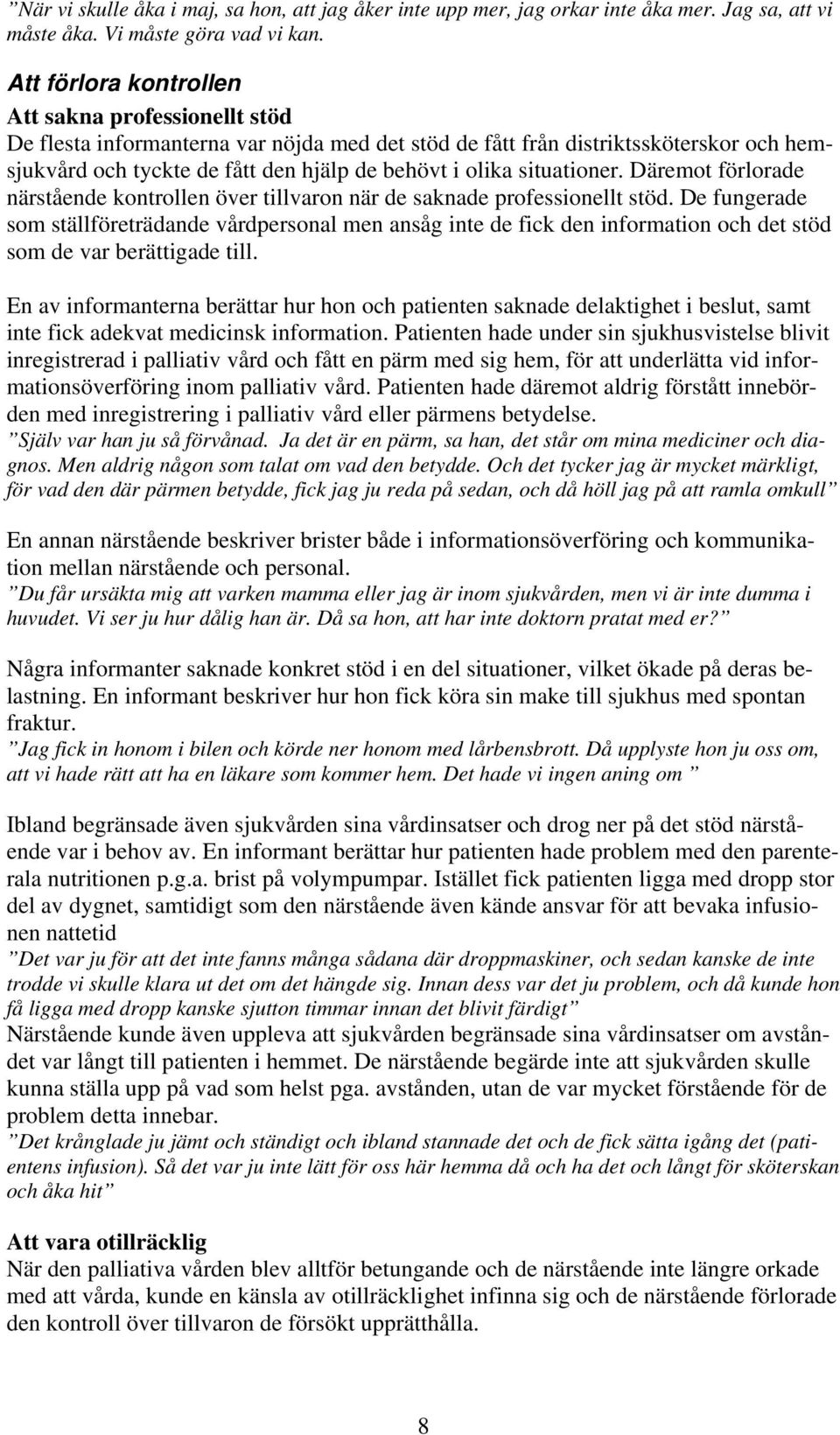 situationer. Däremot förlorade närstående kontrollen över tillvaron när de saknade professionellt stöd.
