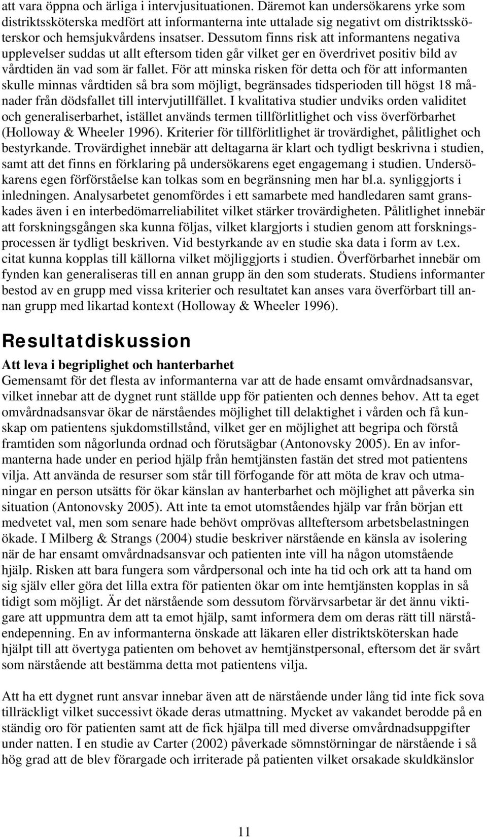 Dessutom finns risk att informantens negativa upplevelser suddas ut allt eftersom tiden går vilket ger en överdrivet positiv bild av vårdtiden än vad som är fallet.