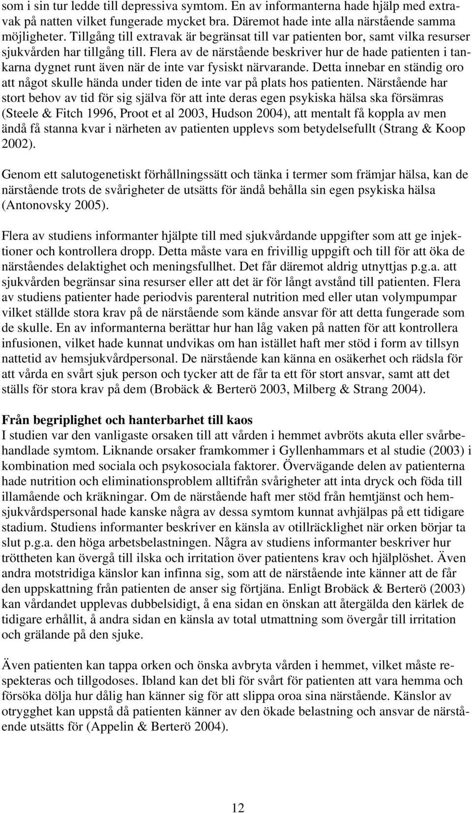 Flera av de närstående beskriver hur de hade patienten i tankarna dygnet runt även när de inte var fysiskt närvarande.