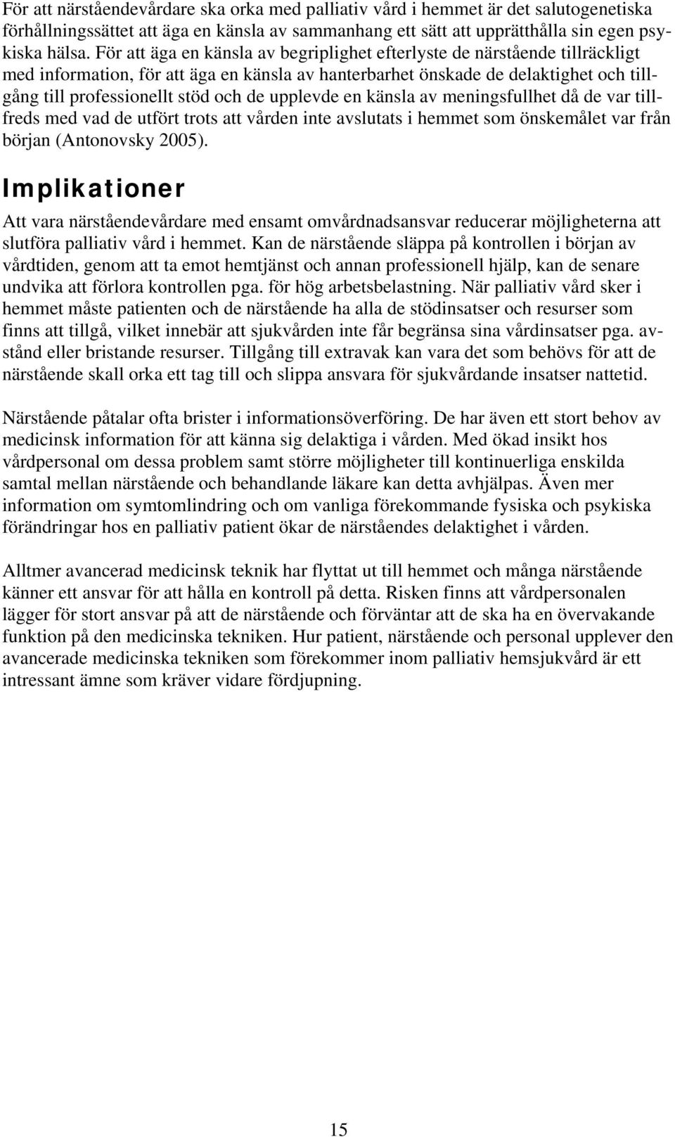 upplevde en känsla av meningsfullhet då de var tillfreds med vad de utfört trots att vården inte avslutats i hemmet som önskemålet var från början (Antonovsky 2005).