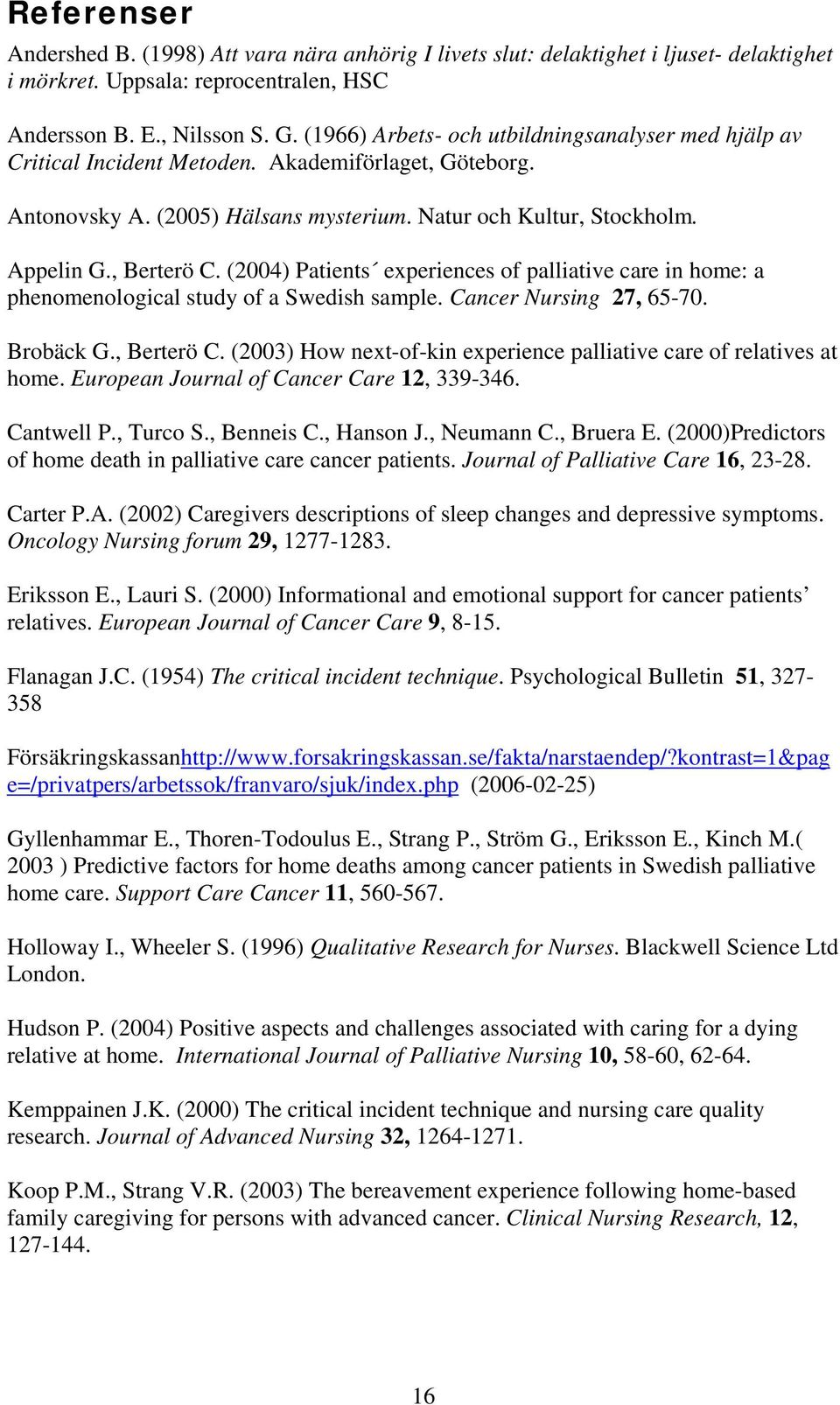 (2004) Patients experiences of palliative care in home: a phenomenological study of a Swedish sample. Cancer Nursing 27, 65-70. Brobäck G., Berterö C.