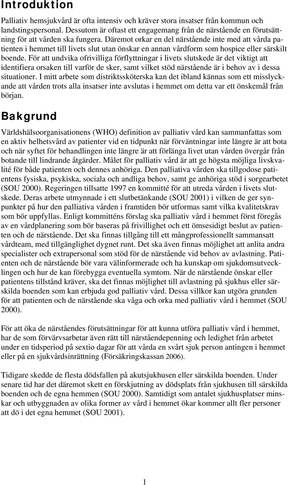 Däremot orkar en del närstående inte med att vårda patienten i hemmet till livets slut utan önskar en annan vårdform som hospice eller särskilt boende.